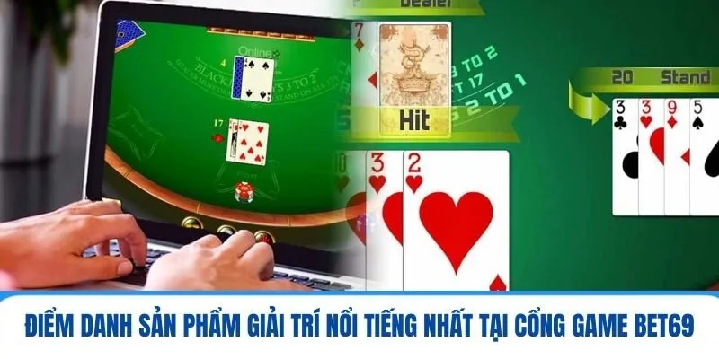 Điểm danh sản phẩm giải trí nổi tiếng nhất tại cổng game BET69